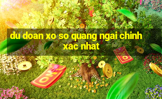 du doan xo so quang ngai chinh xac nhat