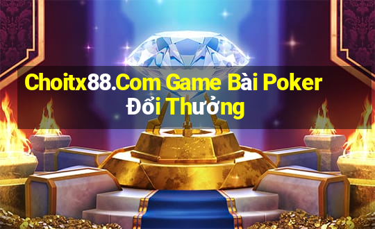 Choitx88.Com Game Bài Poker Đổi Thưởng