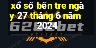 xổ số bến tre ngày 27 tháng 6 năm 2024