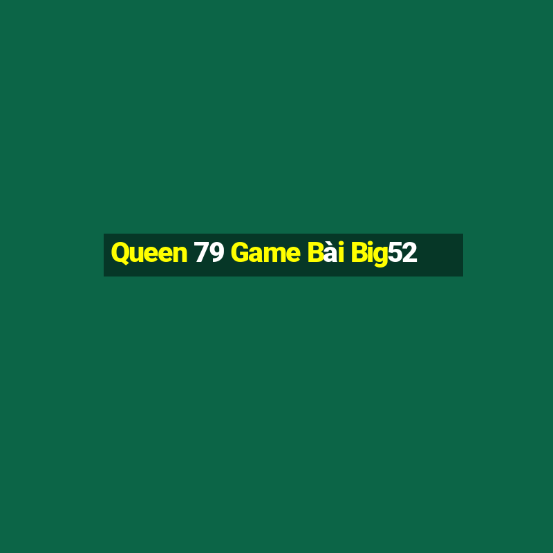 Queen 79 Game Bài Big52