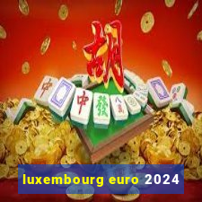 luxembourg euro 2024