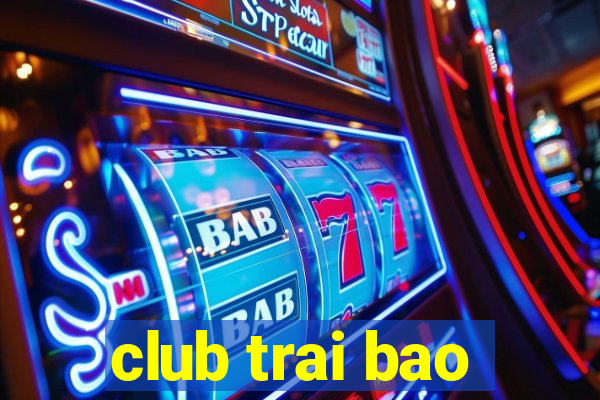 club trai bao