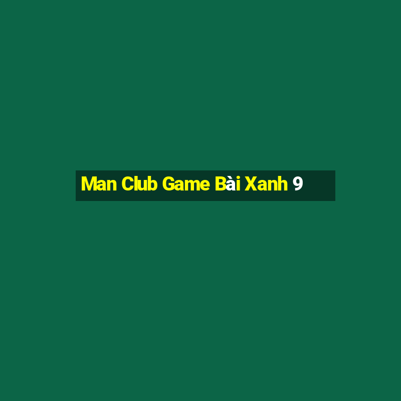 Man Club Game Bài Xanh 9