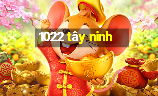 1022 tây ninh