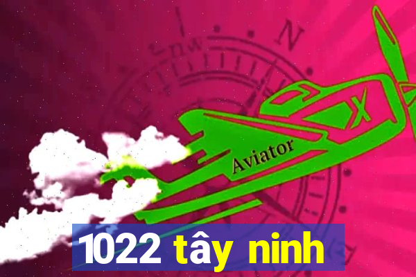 1022 tây ninh