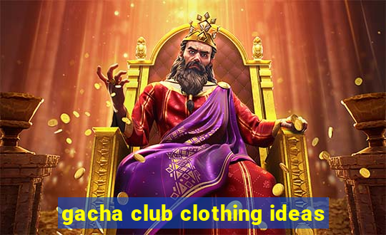 gacha club clothing ideas