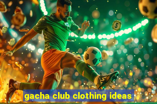 gacha club clothing ideas