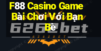 F88 Casino Game Bài Chơi Với Bạn Bè