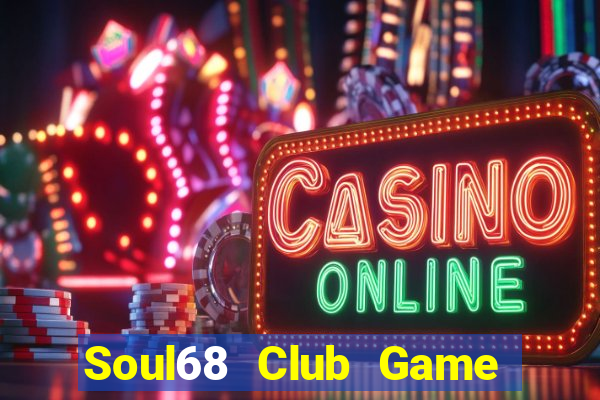 Soul68 Club Game Bài Quay Hũ