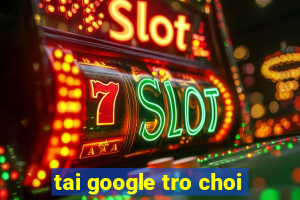 tai google tro choi