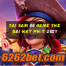 Tai Sam 86 Game The Bài Hay Nhất 2021