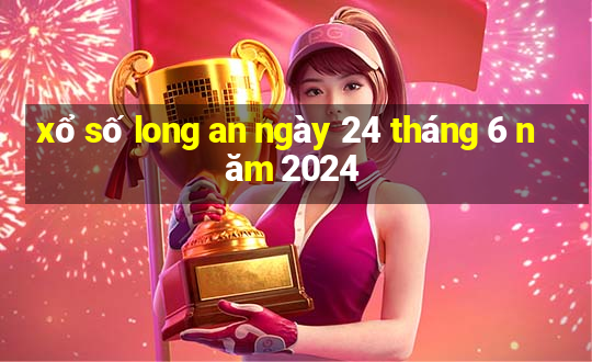 xổ số long an ngày 24 tháng 6 năm 2024