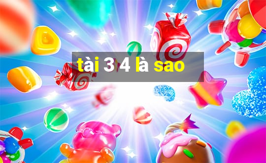 tài 3 4 là sao