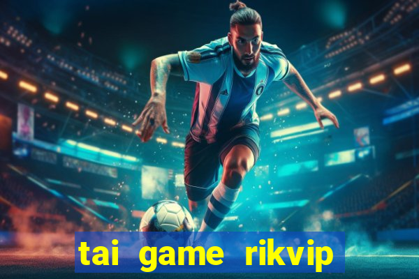 tai game rikvip về máy tính