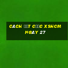 Cách đặt cược XSHCM ngày 27