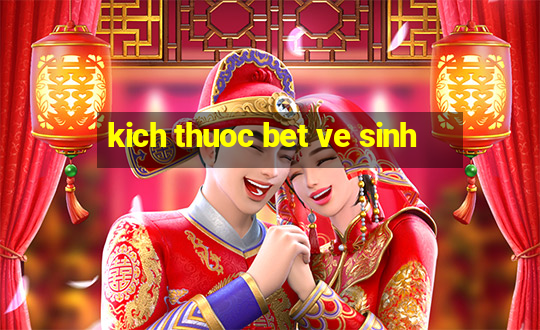 kich thuoc bet ve sinh