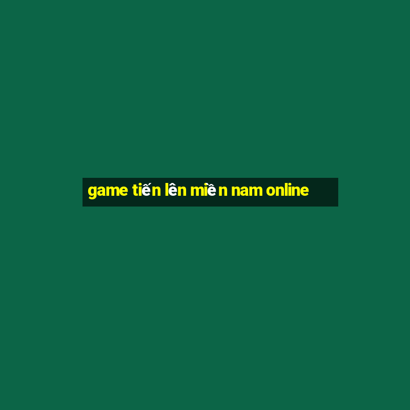 game tiến lên miền nam online