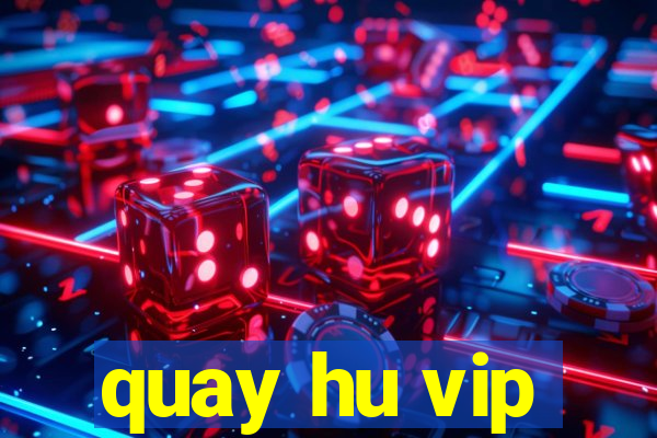 quay hu vip