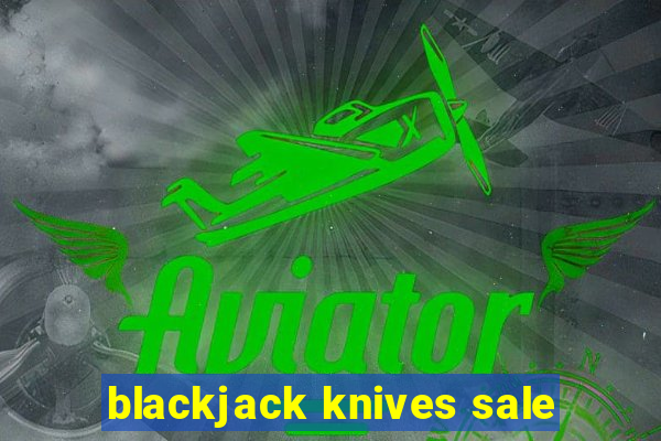 blackjack knives sale