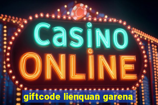 giftcode lienquan garena