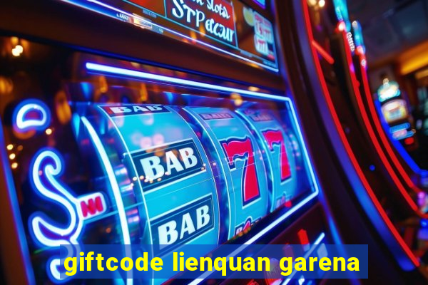 giftcode lienquan garena