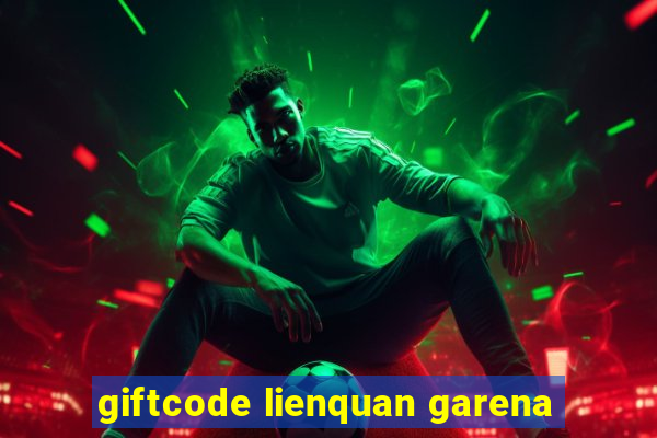 giftcode lienquan garena