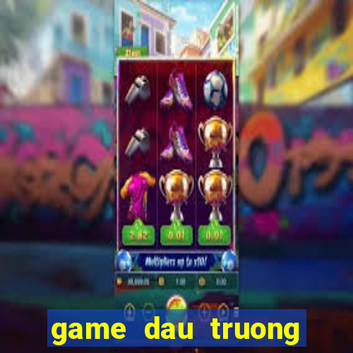 game dau truong khac ngiet