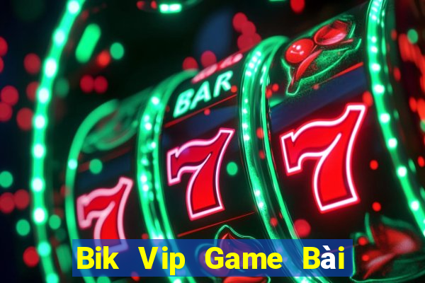 Bik Vip Game Bài Nhất Vip