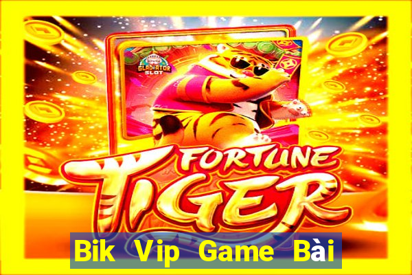 Bik Vip Game Bài Nhất Vip