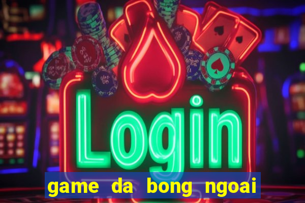 game da bong ngoai hang anh