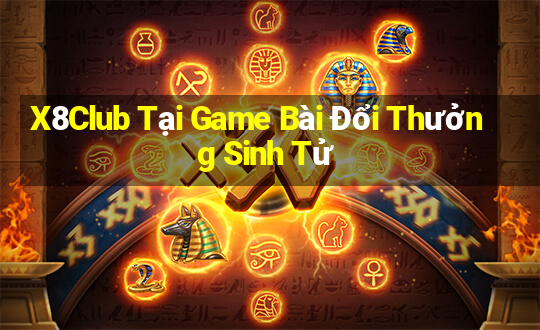 X8Club Tại Game Bài Đổi Thưởng Sinh Tử