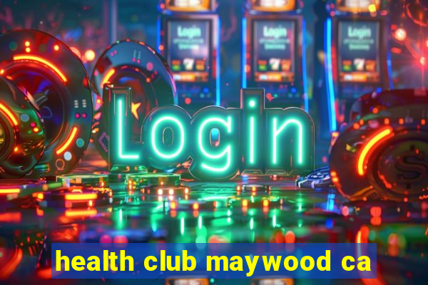 health club maywood ca