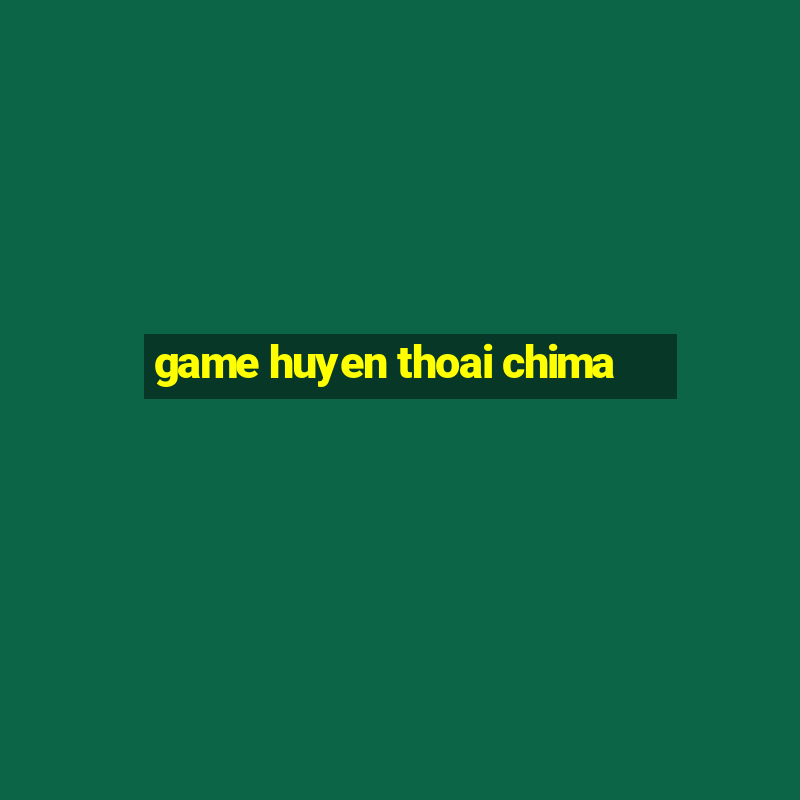 game huyen thoai chima