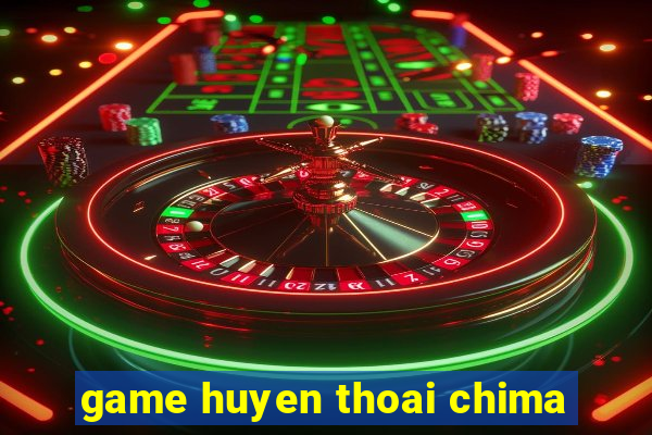 game huyen thoai chima