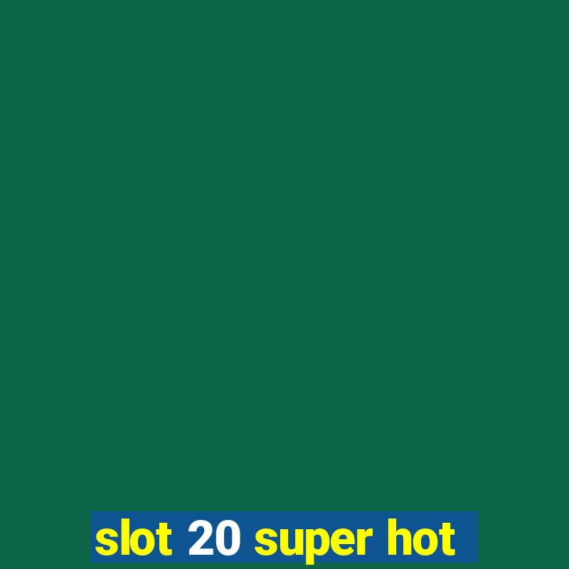 slot 20 super hot