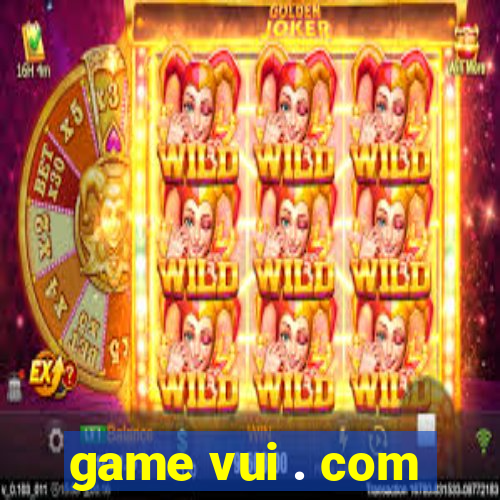 game vui . com