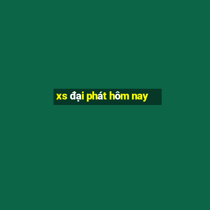 xs đại phát hôm nay