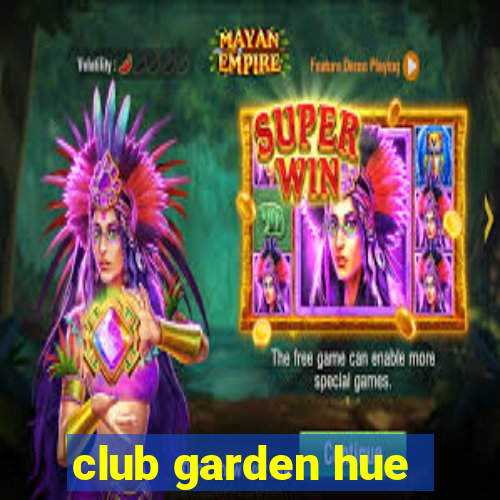 club garden hue