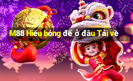 M88 Hiểu bóng đế ở đâu Tải về