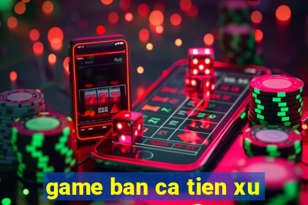 game ban ca tien xu