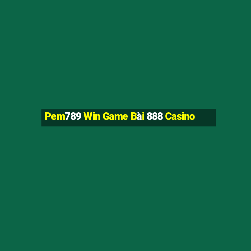 Pem789 Win Game Bài 888 Casino