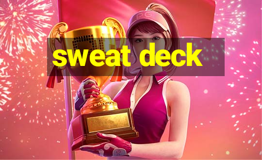 sweat deck