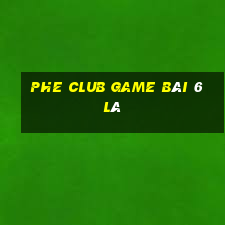 Phe Club Game Bài 6 Lá