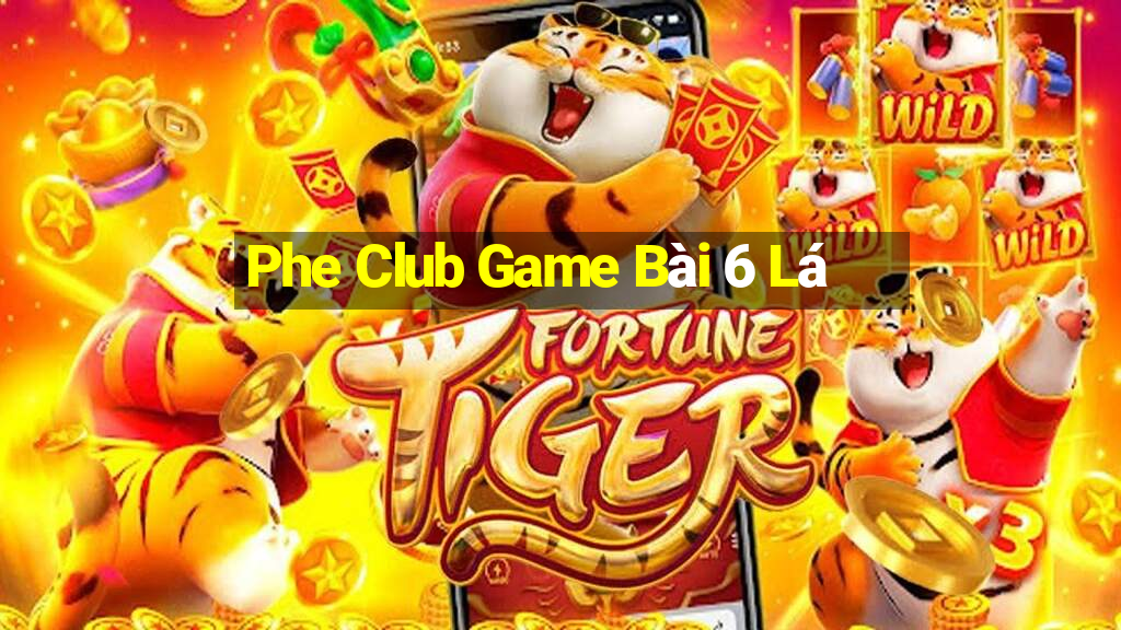 Phe Club Game Bài 6 Lá