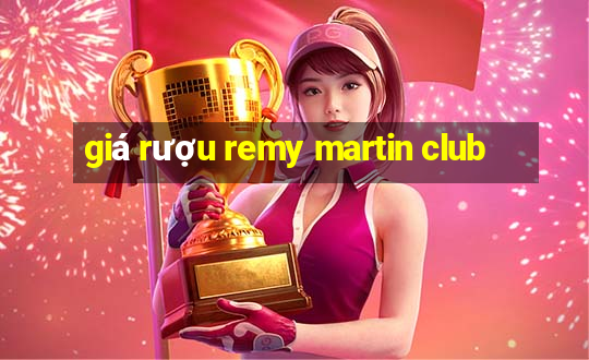 giá rượu remy martin club