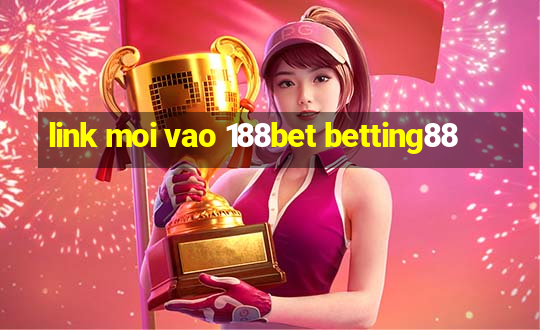 link moi vao 188bet betting88