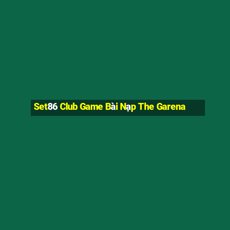 Set86 Club Game Bài Nạp The Garena