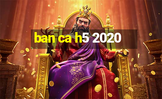 ban ca h5 2020