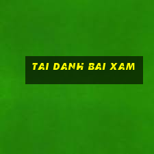 tai danh bai xam