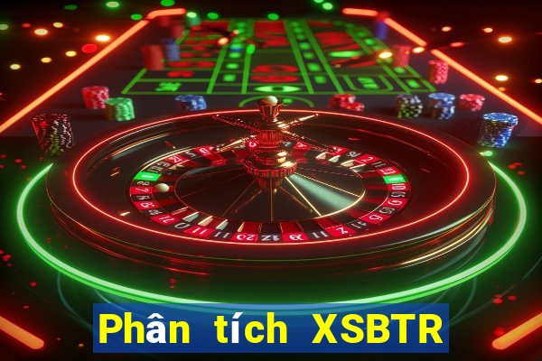 Phân tích XSBTR Thứ 7